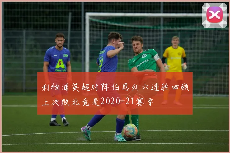 利物浦英超对阵伯恩利六连胜回顾上次败北竟是2020-21赛季