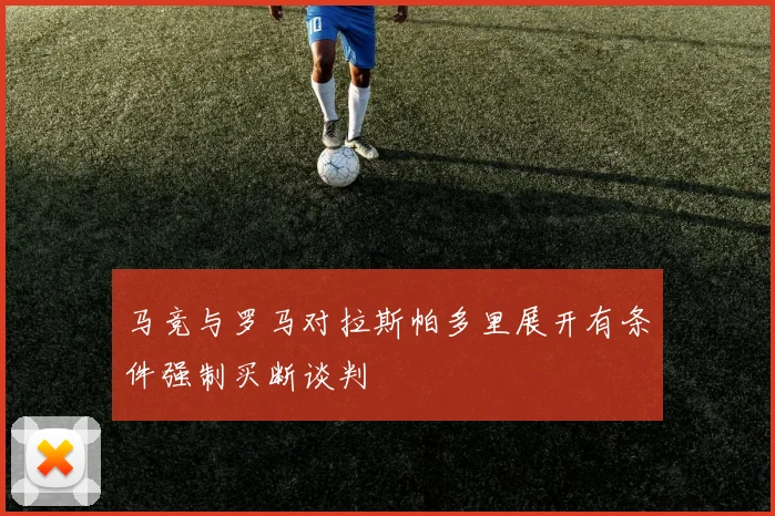 马竞与罗马对拉斯帕多里展开有条件强制买断谈判